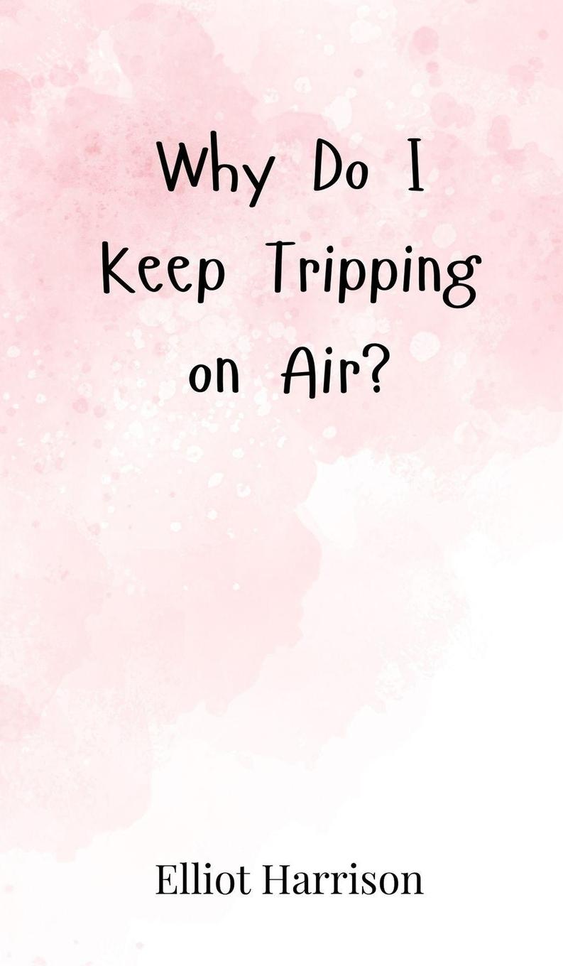Kniha Why Do I Keep Tripping on Air? Elliot Harrison