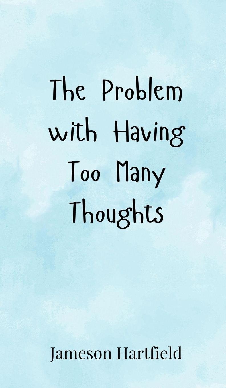 Knjiga The Problem with Having Too Many Thoughts Jameson Hartfield