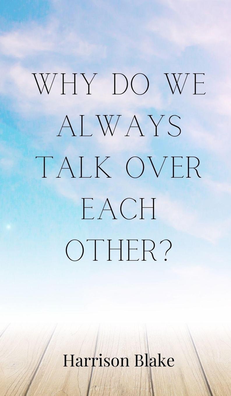 Kniha Why Do We Always Talk Over Each Other? Harrison Blake