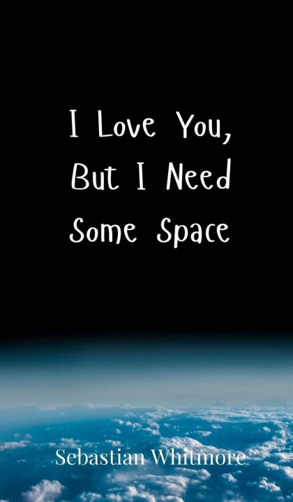 Kniha I Love You, But I Need Some Space Sebastian Whitmore
