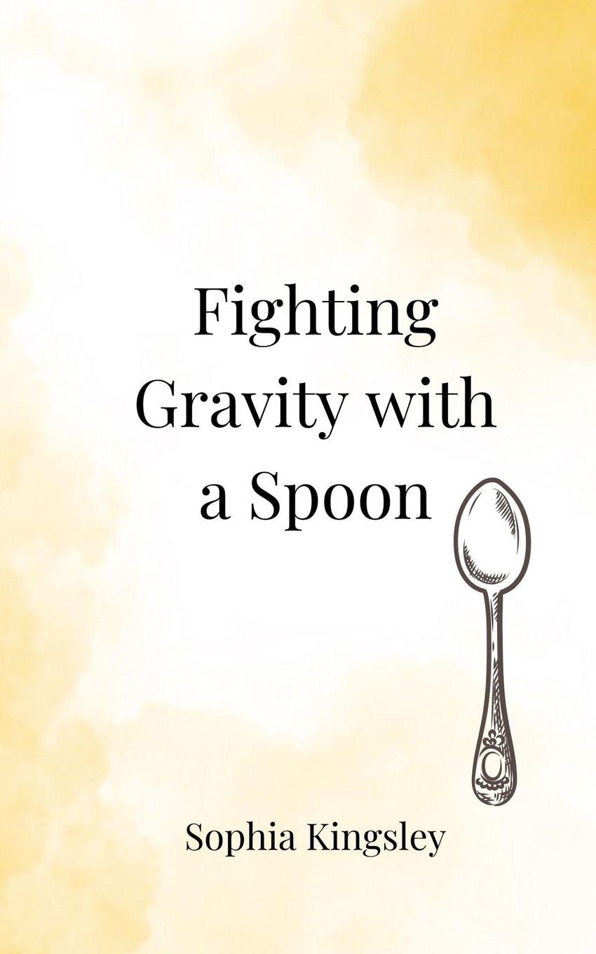 Kniha Fighting Gravity with a Spoon Sophia Kingsley