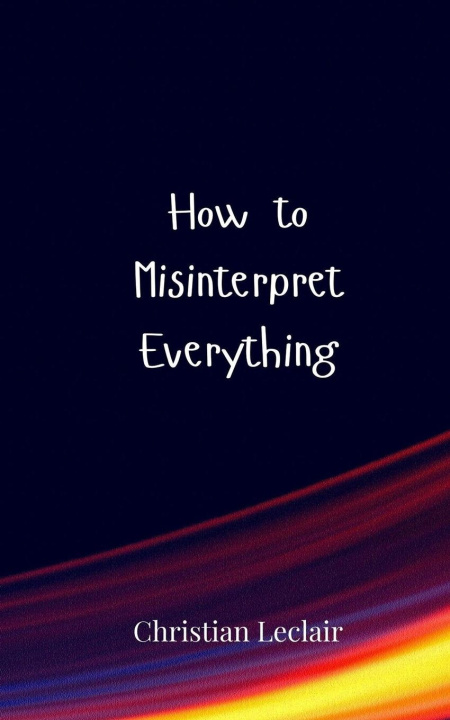 Knjiga How to Misinterpret Everything Christian Leclair