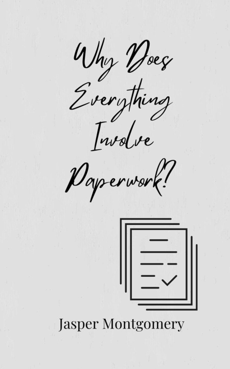Kniha Why Does Everything Involve Paperwork? Jasper Montgomery