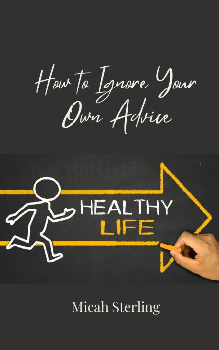 Kniha How to Ignore Your Own Advice Micah Sterling