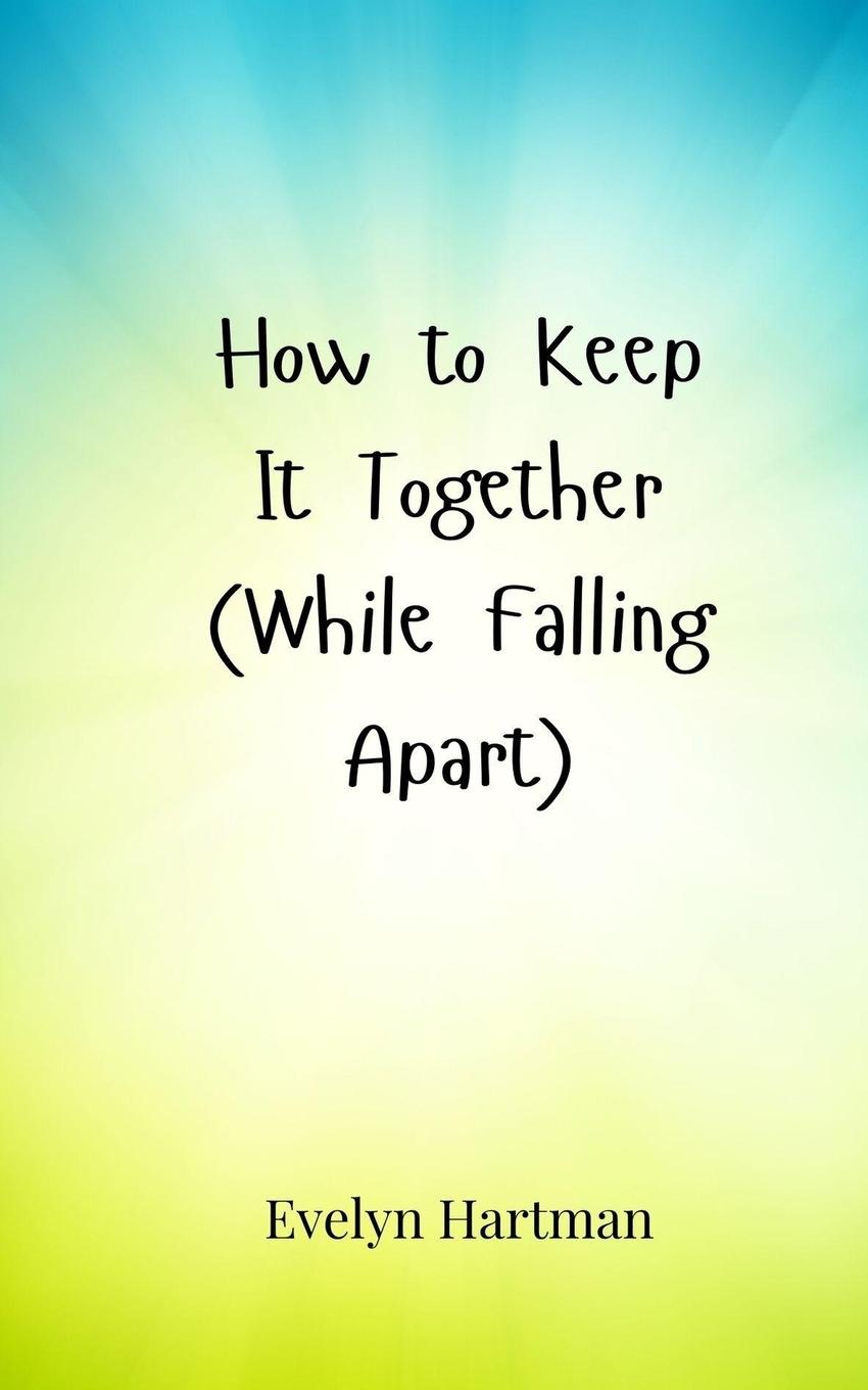 Kniha How to Keep It Together (While Falling Apart) Evelyn Hartman