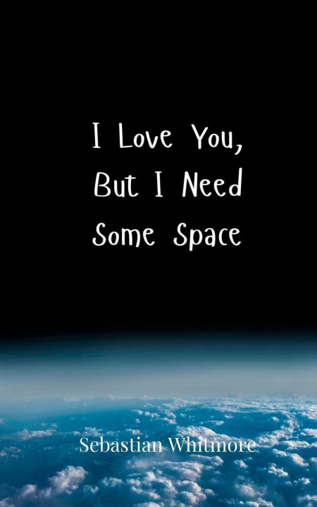 Knjiga I Love You, But I Need Some Space Sebastian Whitmore