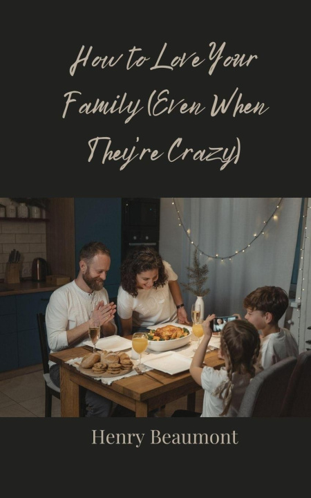 Kniha How to Love Your Family (Even When They're Crazy) Henry Beaumont