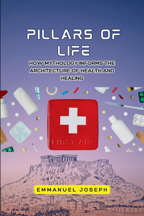 Kniha Pillars of Life, How Mythology Informs the Architecture of Health and Healing Emmanuel Joseph