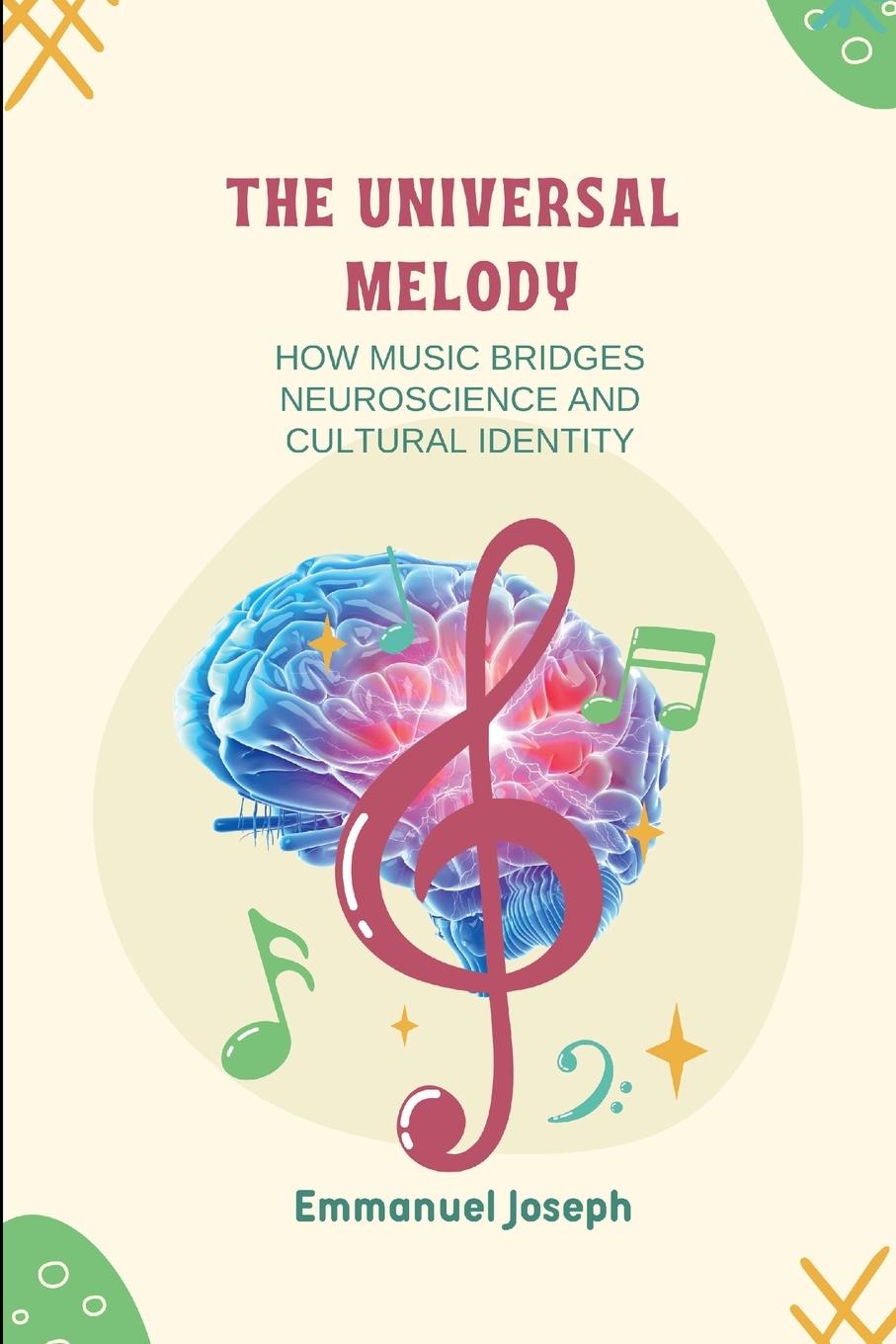 Kniha The Universal Melody, How Music Bridges Neuroscience and Cultural Identity Emmanuel Joseph