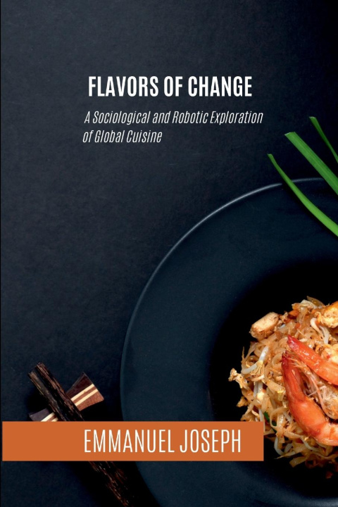 Kniha Flavors of Change, A Sociological and Robotic Exploration of Global Cuisine Emmanuel Joseph