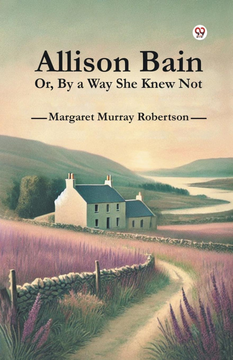 Knjiga Allison Bain Or, By a Way She Knew Not Margaret Murray Robertson