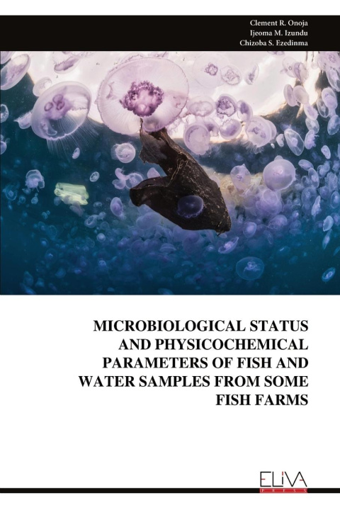 Kniha MICROBIOLOGICAL STATUS AND PHYSICOCHEMICAL PARAMETERS OF FISH AND WATER SAMPLES FROM SOME FISH FARMS Clement R. Onoja