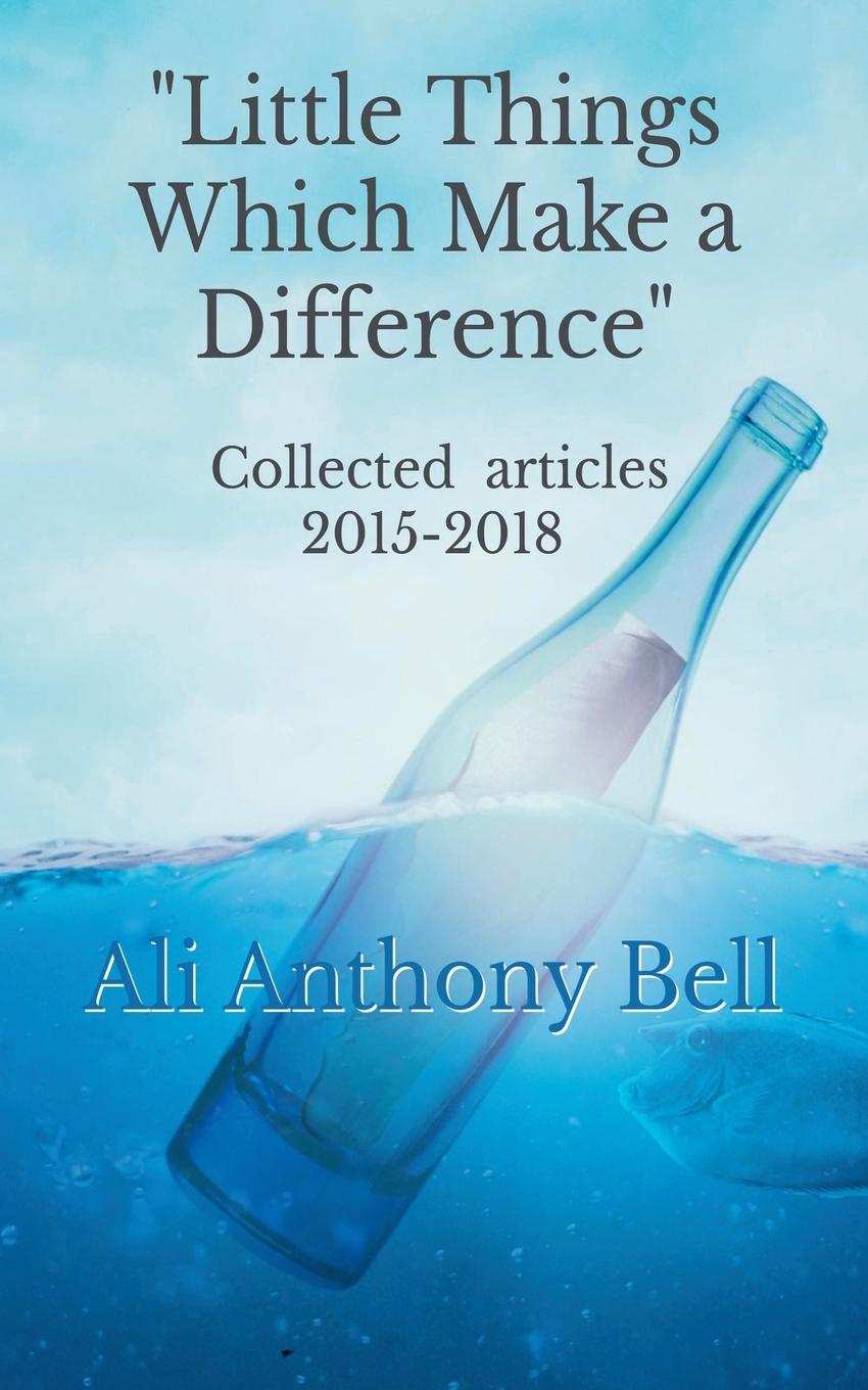 Kniha Little Things Which Make a Difference - Collected Articles 2015-2018 Ali Anthony Bell