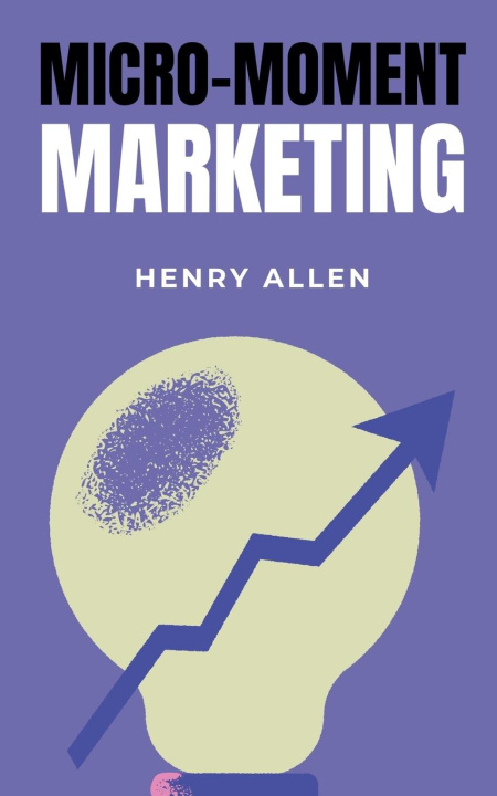 Kniha Micro-Moment Marketing Henry Allen