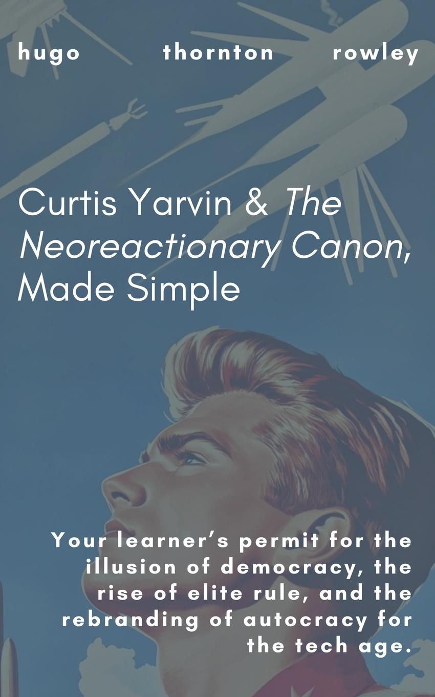 Knjiga Curtis Yarvin & The Neoreactionary Canon, Made Simple Hugo Thornton Rowley
