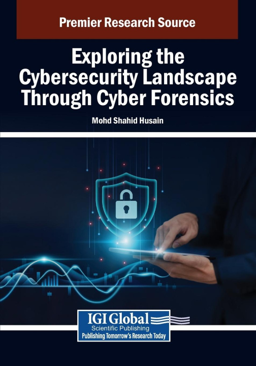 Kniha Exploring the Cybersecurity Landscape Through Cyber Forensics Mohd Shahid Husain