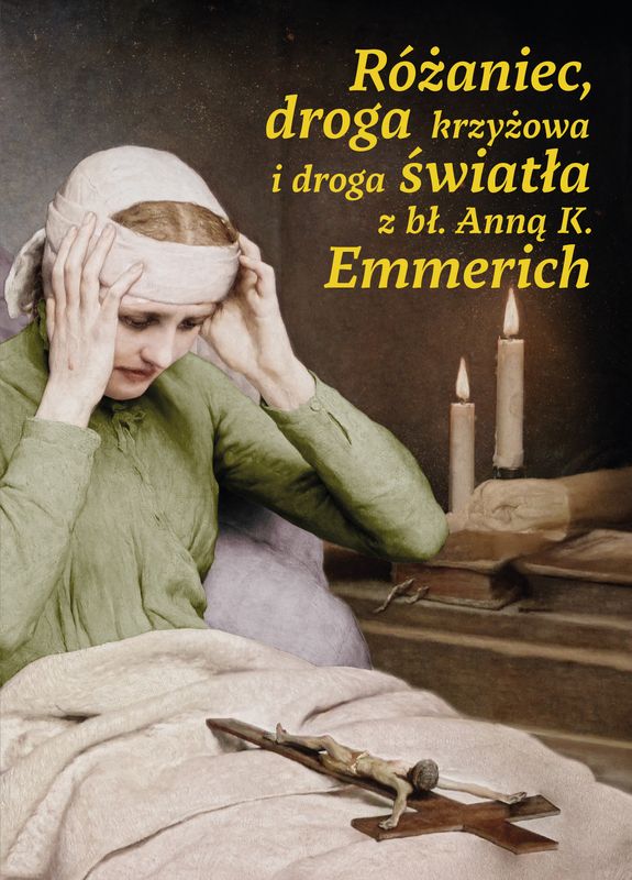 Kniha Różaniec, droga krzyżowa i droga światła z bł. Anną K. Emmerich Opracowanie zbiorowe