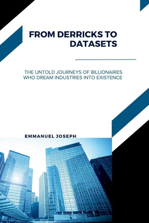 Kniha From Derricks to Datasets, The Untold Journeys of Billionaires Who Dream Industries Into Existence Joseph