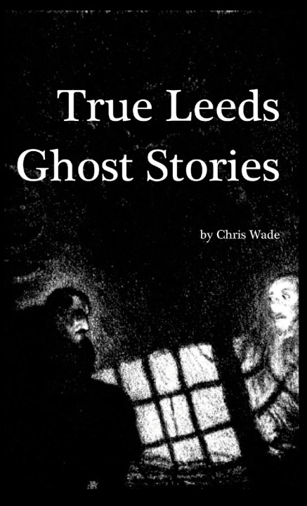 Kniha True Leeds Ghost Stories chris wade
