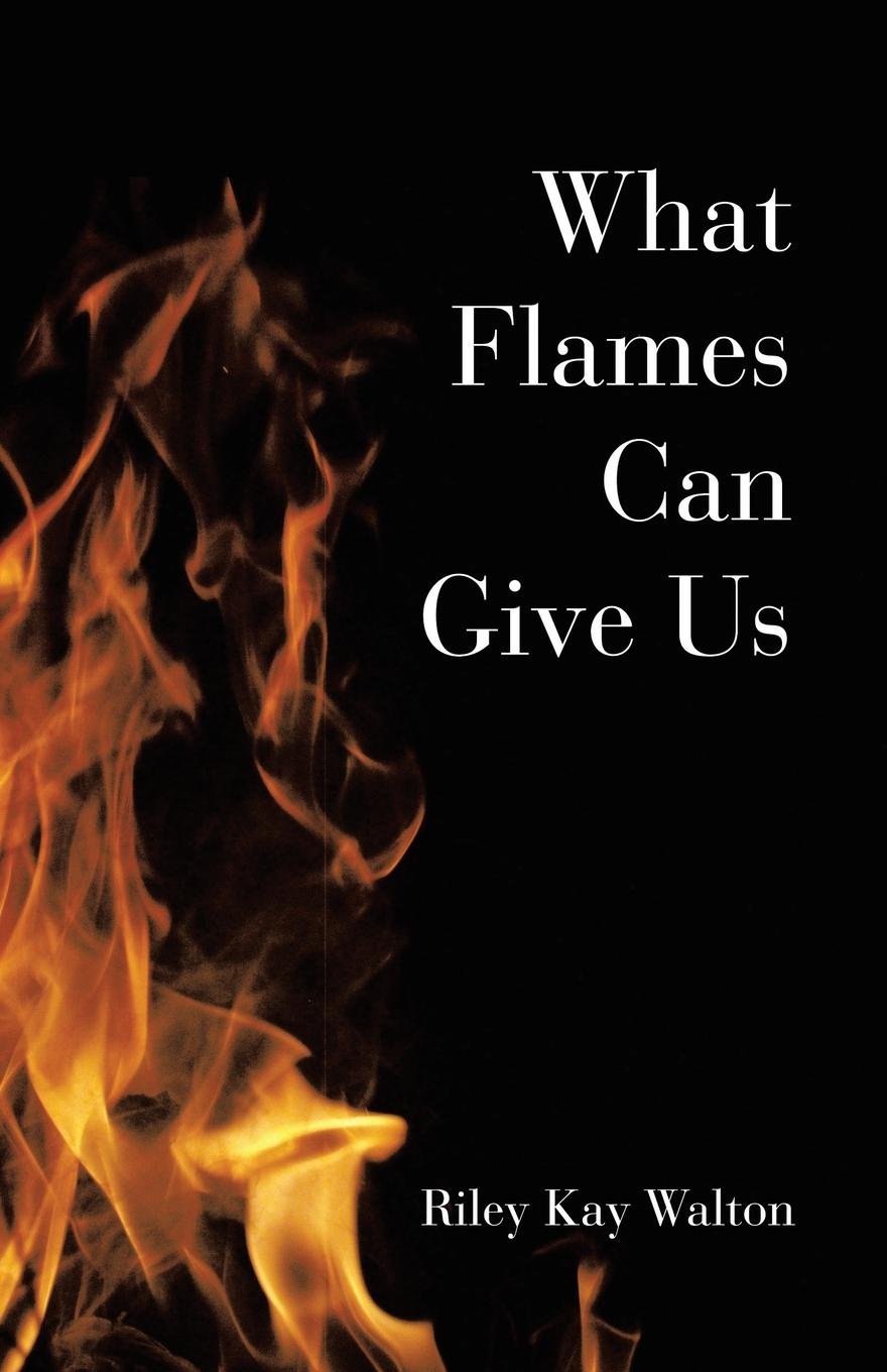 Kniha What Flames Can Give Us Riley Kay Walton