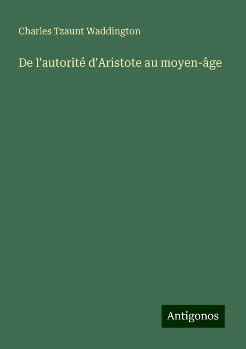 Libro De l'autorité d'Aristote au moyen-âge Charles Tzaunt Waddington