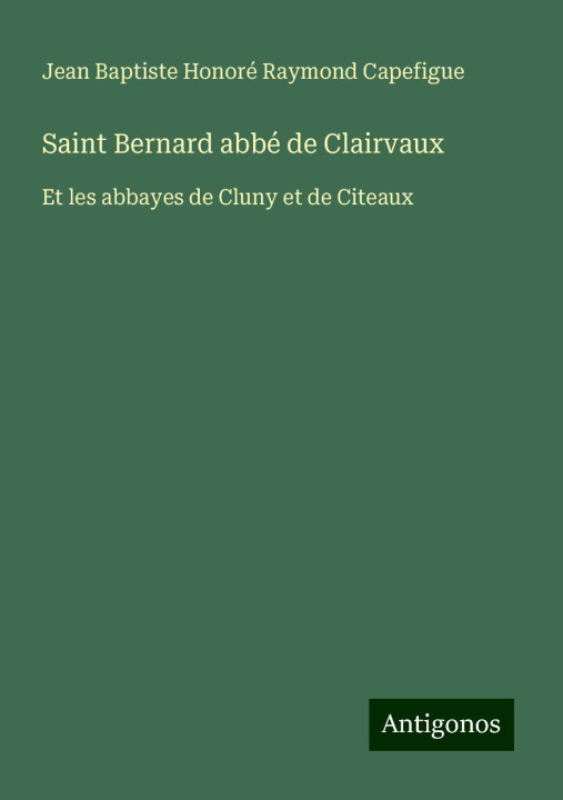 Book Saint Bernard abbé de Clairvaux Jean Baptiste Honoré Raymond Capefigue