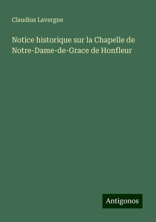 Libro Notice historique sur la Chapelle de Notre-Dame-de-Grace de Honfleur 