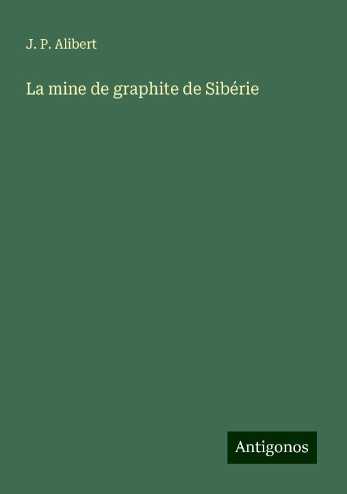 Buch La mine de graphite de Sibérie J. P. Alibert