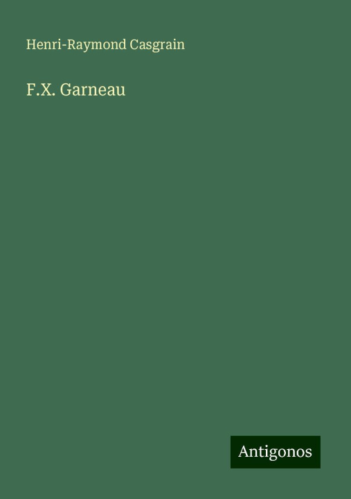 Kniha F.X. Garneau Henri-Raymond Casgrain
