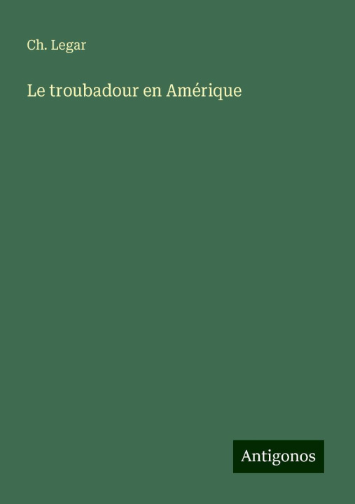 Kniha Le troubadour en Amérique Ch. Legar