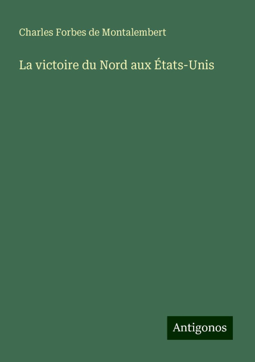 Libro La victoire du Nord aux États-Unis Charles Forbes de Montalembert