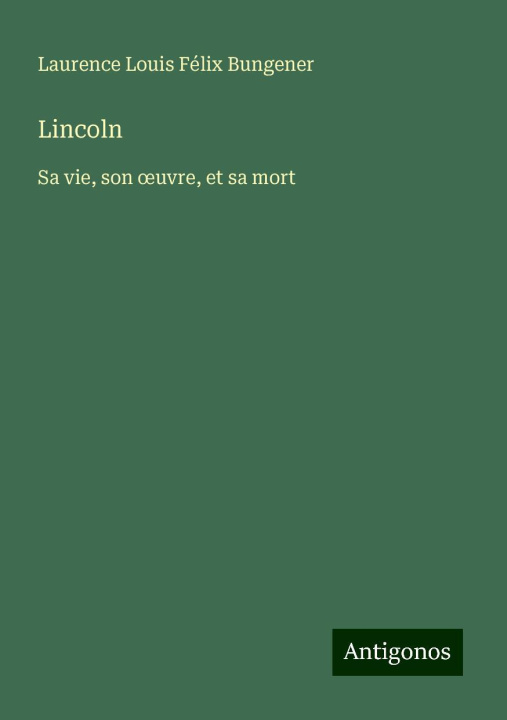 Kniha Lincoln Laurence Louis Félix Bungener