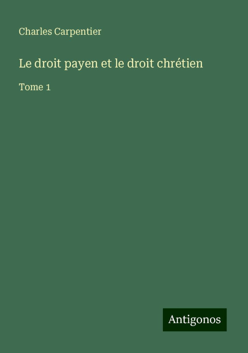 Kniha Le droit payen et le droit chrétien Charles Carpentier