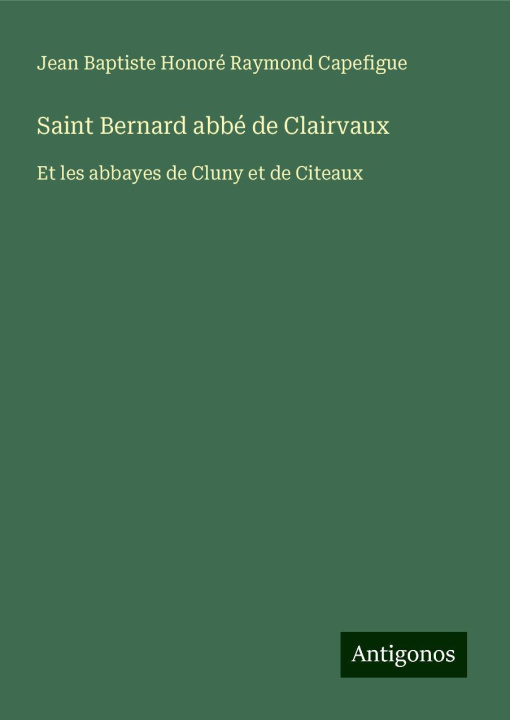 Kniha Saint Bernard abbé de Clairvaux Jean Baptiste Honoré Raymond Capefigue