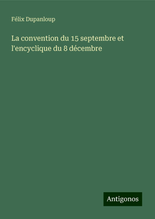 Libro La convention du 15 septembre et l'encyclique du 8 décembre Félix Dupanloup