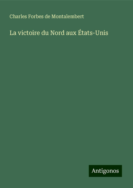 Libro La victoire du Nord aux États-Unis Charles Forbes de Montalembert