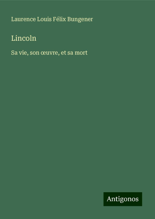 Kniha Lincoln Laurence Louis Félix Bungener