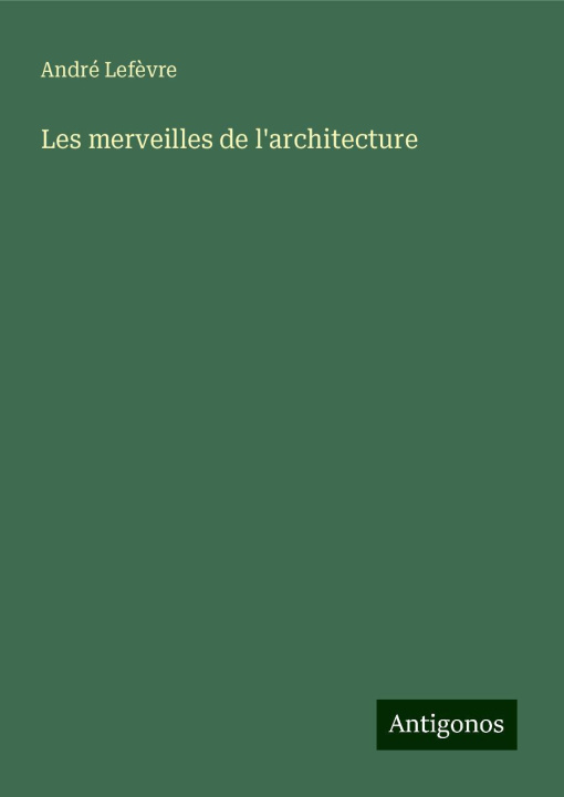 Knjiga Les merveilles de l'architecture André Lefèvre