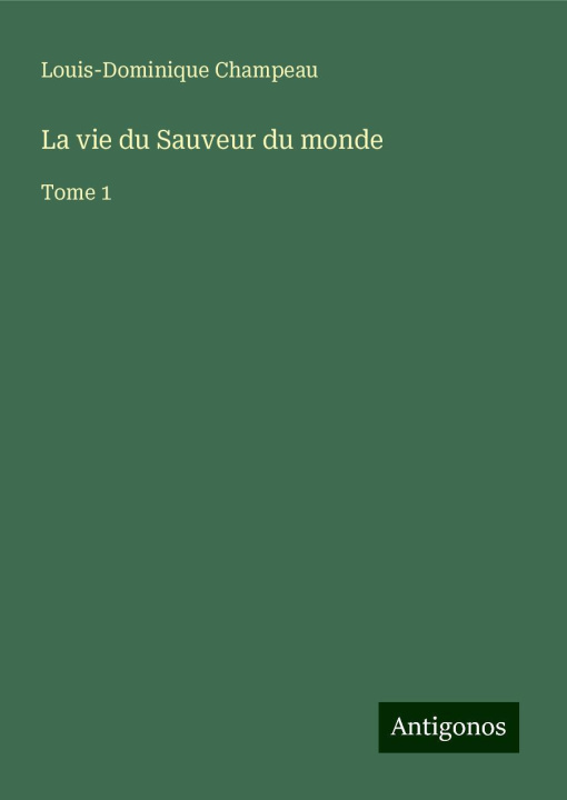Libro La vie du Sauveur du monde Louis-Dominique Champeau