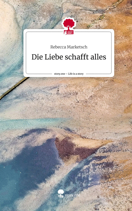 Książka Die Liebe schafft alles. Life is a Story - story.one Rebecca Marketsch