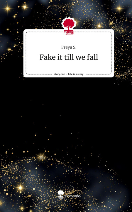 Libro Fake it till we fall. Life is a Story - story.one Freya S.