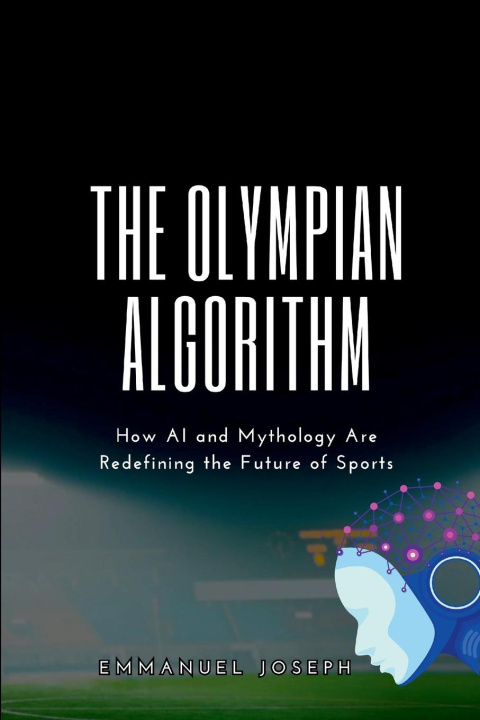 Kniha The Olympian Algorithm, How AI and Mythology Are Redefining the Future of Sports Emmanuel Joseph