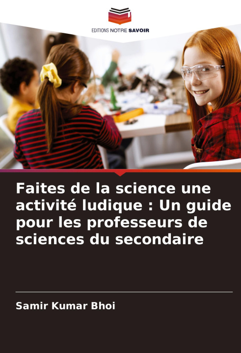 Kniha Faites de la science une activité ludique : Un guide pour les professeurs de sciences du secondaire Samir Kumar Bhoi
