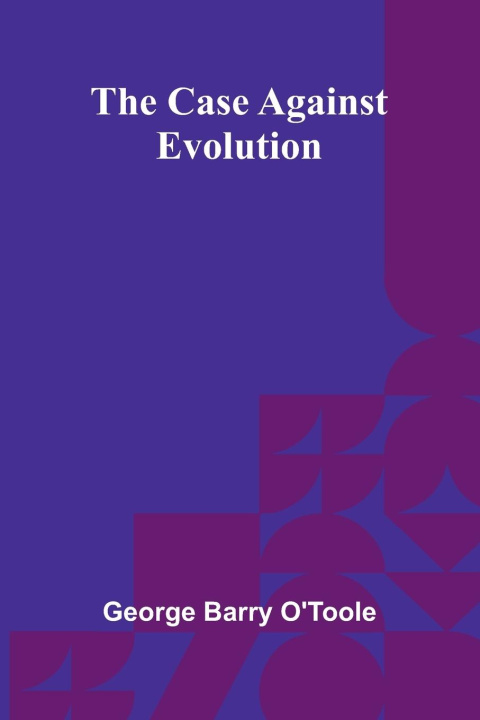 Kniha The Case Against Evolution George Barry O'Toole
