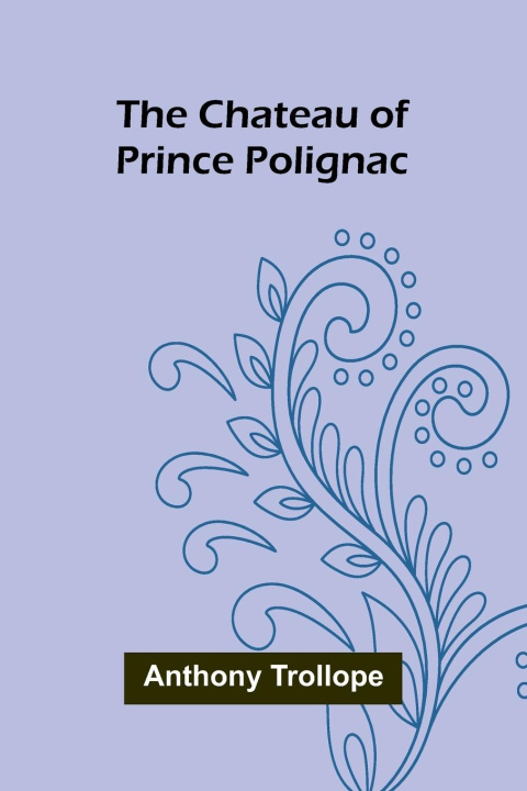Knjiga The Chateau of Prince Polignac Anthony Trollope