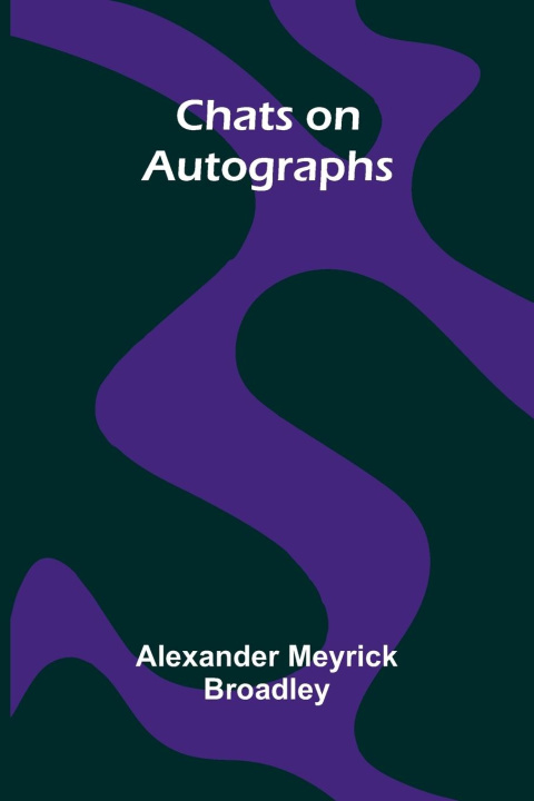 Kniha Chats on Autographs Alexander Meyrick Broadley