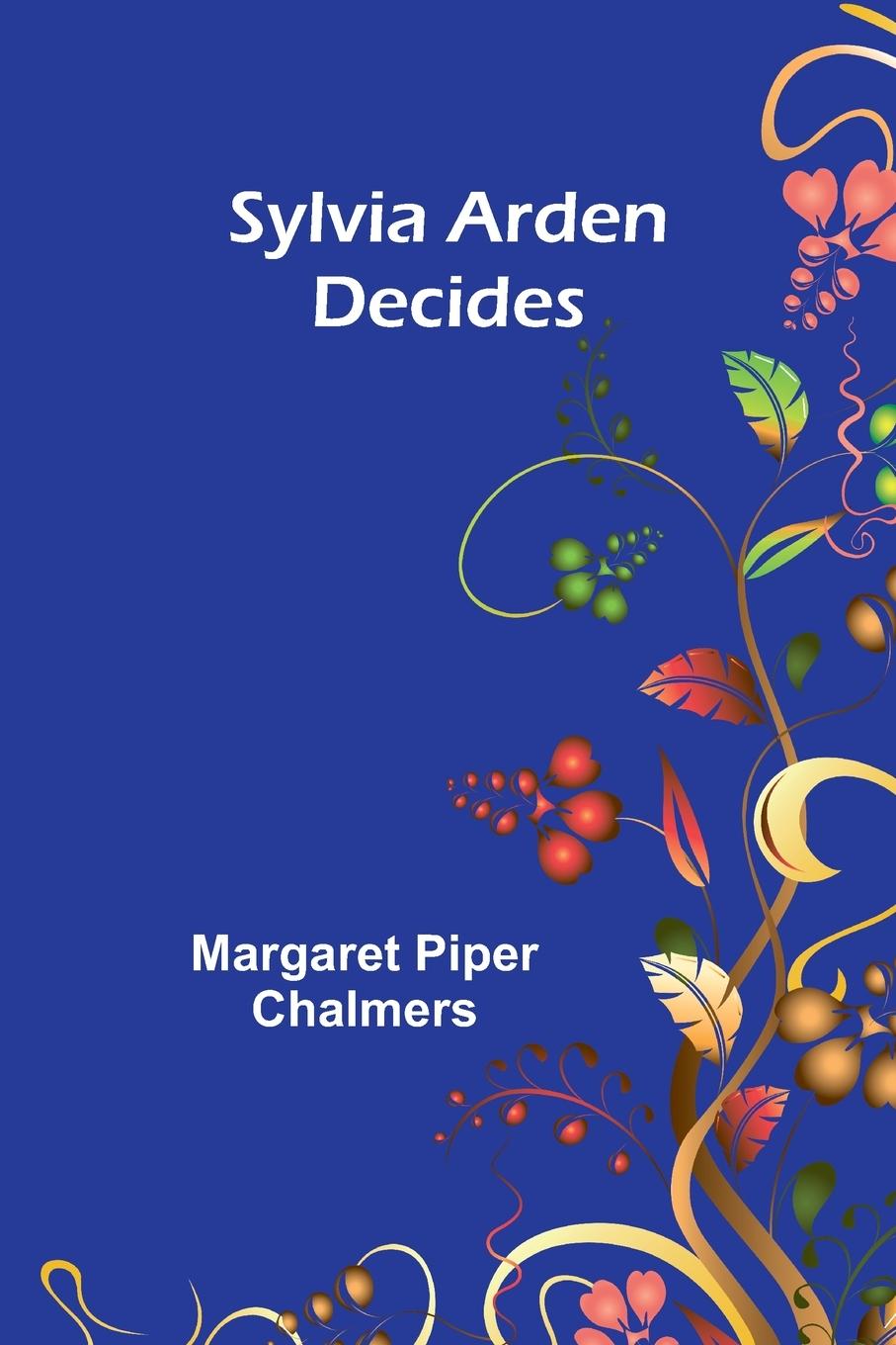 Kniha Sylvia Arden Decides Margaret Piper Chalmers