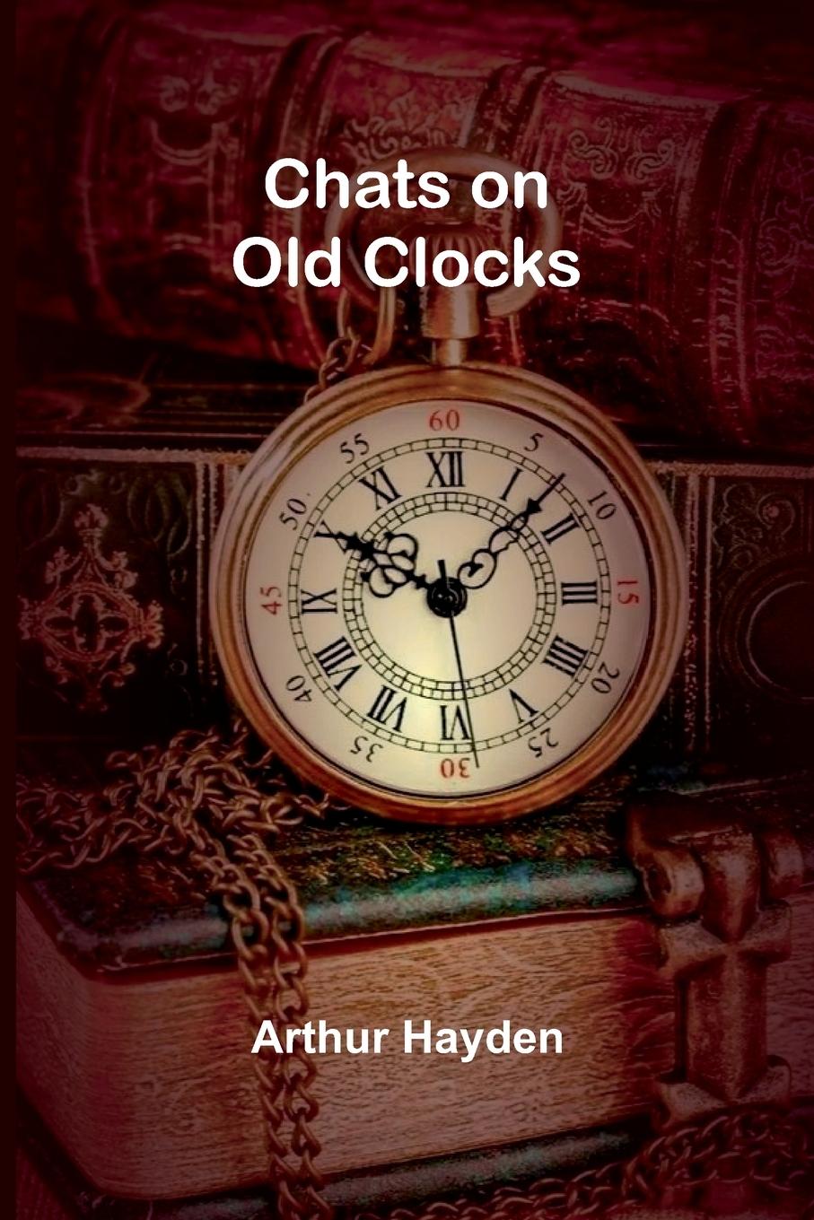 Kniha Chats on Old Clocks Arthur Hayden
