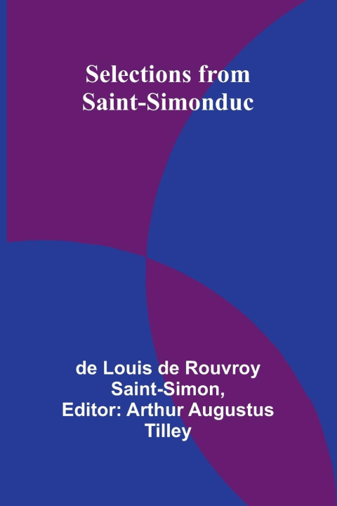 Kniha Selections from Saint-Simon Arthur Augustus Tilley