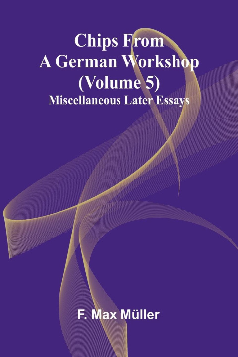 Libro Chips from a German Workshop (Volume 5); Miscellaneous Later Essays F. Max Müller
